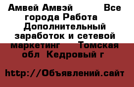 Амвей Амвэй Amway - Все города Работа » Дополнительный заработок и сетевой маркетинг   . Томская обл.,Кедровый г.